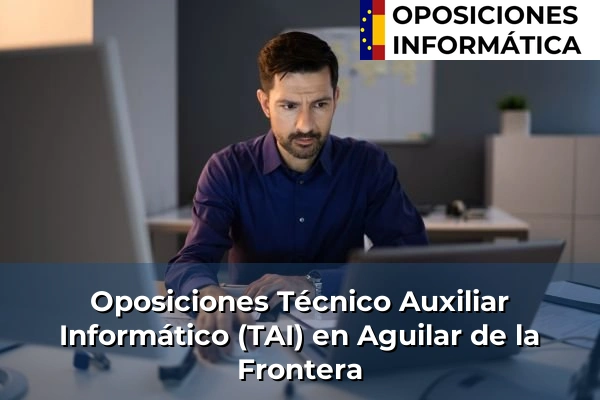 Oposiciones Técnico Auxiliar Informático (TAI) en Atarfe 26 Oposiciones Técnico Auxiliar Informático (TAI) en Aguilar de la Frontera