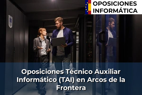 Oposiciones Técnico Auxiliar Informático (TAI) en Atarfe 60 Oposiciones Técnico Auxiliar Informático (TAI) en Arcos de la Frontera