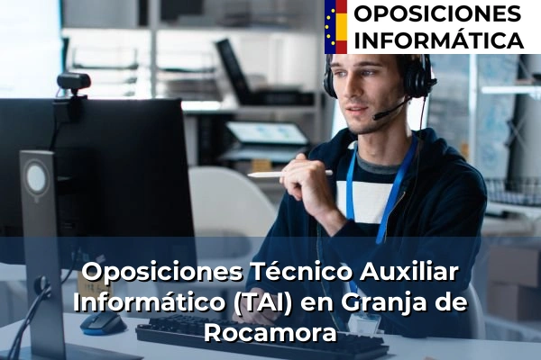 Oposiciones Técnico Auxiliar Informático (TAI) en Granja de Rocamora