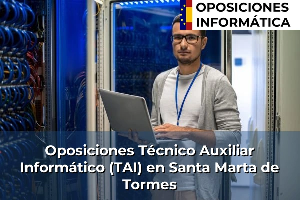 Oposiciones Técnico Auxiliar Informático (TAI) en Aldea del Rey Niño 85 Oposiciones Técnico Auxiliar Informático (TAI) en Santa Marta de Tormes